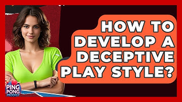 How To Develop A Deceptive Play Style? - Ping Pong Prodigy