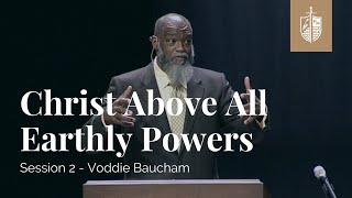 Voddie Baucham  Session 2 | Christ Above All Earthly Powers
