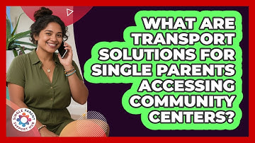 What Are Transport Solutions For Single Parents Accessing Community Centers?