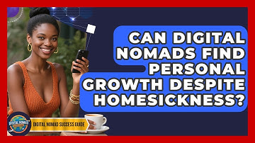 Can Digital Nomads Find Personal Growth Despite Homesickness? - Digital Nomad Success Guide