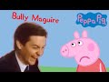 Bully Maguire in Peppa Pig