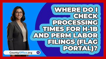 Where Do I Check Processing Times For   H‑1B And PERM Labor Filings (FLAG Portal)?