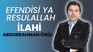 Efendisi Ya Resulallah | ABDURRAHMAN ÖNÜL İLAHİ DİNLE