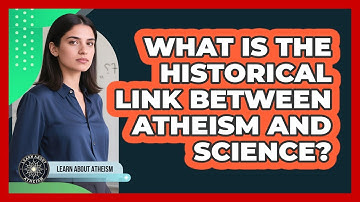 What Is The Historical Link Between Atheism And Science?