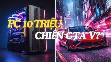 Tôi Đã Thử Chơi GTA V và Valorant Với 10 Triệu Đồng và Đây Là Kết Quả