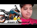 So sorry guys  dream bike cancel  duke 390 cancel guys 