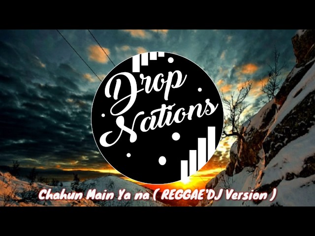 Chahun Main Ya Na ( REGGAE'DJ Version ) DropNations class=