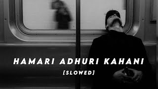 Video thumbnail of "Hamari Adhuri Kahani (slowed)   / @3mvibes"