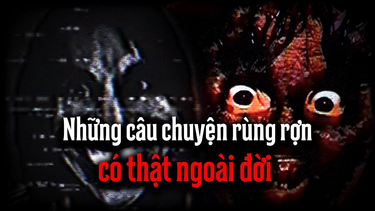 Những câu chuyện rùng rợn đáng sợ có thật