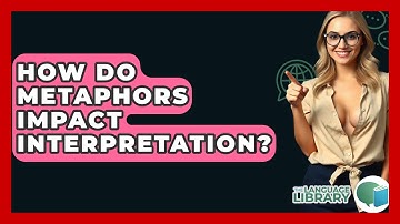 How Do Metaphors Impact Interpretation? - The Language Library