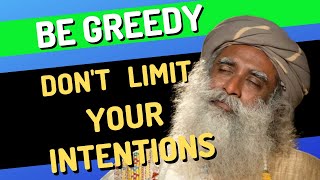 SADHGURU - BE GREEDY | DON'T LIMIT YOUR INTENTIONS May You Become Greedy In A Limitless Way Sadhguru