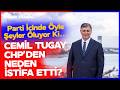 CHP'de Neler Oluyor? Cemil Tugay Neden İstifa Etti? İşte Partide Son Gelişmeler...