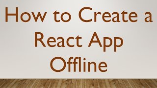 How to Create a React App Offline
