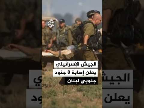 الجيش الإسرائيلي يعلن إصابة 8 جنود جنوبي لبنان
