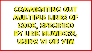 Commenting out multiple lines of code, specified by line numbers, using vi or vim (9 Solutions!!)