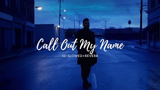 The Weeknd - Call Out My Name | 8D Slowed+Reverb | Spacy Verb | Use 🎧