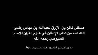 مسائل نافع بن الأزرق لعبدالله بن عباس رضي الله عنه من كتاب الإتقان للسيوطي بصوت إبراهيم الغامدي