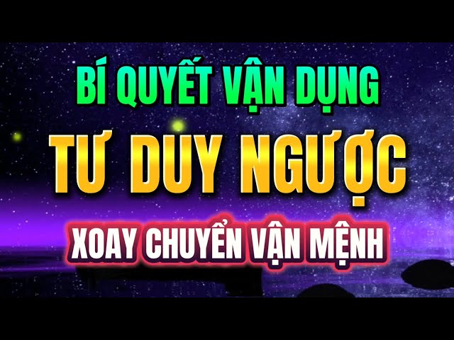 BÍ QUYẾT VẬN DỤNG TƯ DUY NGƯỢC ĐỂ XOAY CHUYỂN VẬN MỆNH | Mỗi Ngày Tiến Bộ 1% class=