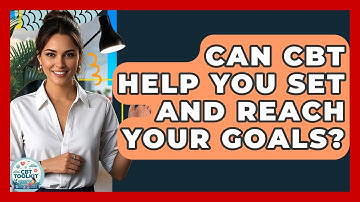 Can CBT Help You Set And Reach Your Goals? - CBT Toolkit