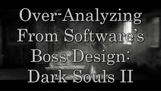 An Over-Analysis of From Software Boss Design: Dark Souls II