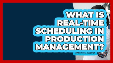 What Is Real-time Scheduling In Production Management? - How It Comes Together