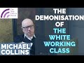 Michael Collins: The Demonisation of the White Working Class