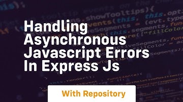 handling asynchronous javascript errors in express js