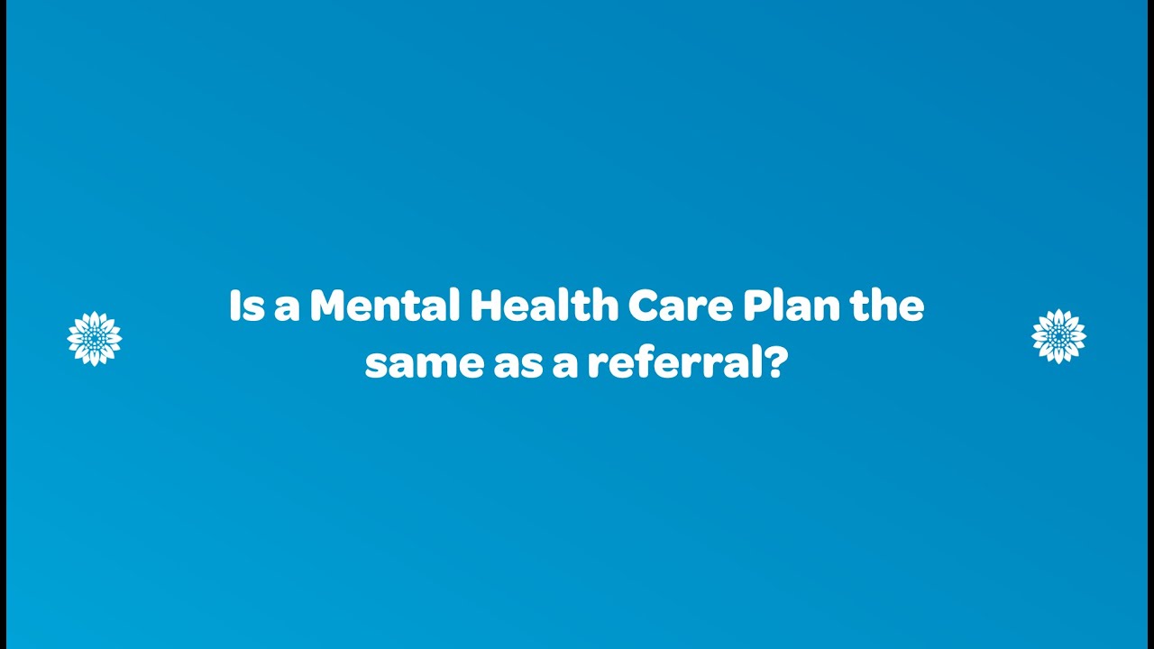 Is A Mental Health Care Plan The Same As A Referral YouTube