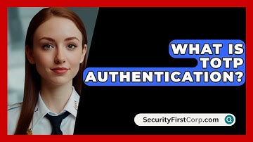 What Is TOTP Authentication? - SecurityFirstCorp.com