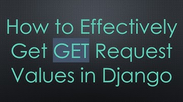 How to Effectively Get GET Request Values in Django