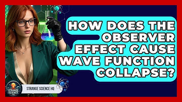 How Does The Observer Effect Cause Wave Function Collapse? - Strange Science HQ