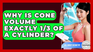 Why Is Cone Volume Exactly 1/3 Of A Cylinder? - All About Geometry