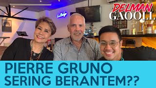 PIERRE GRUNO SUKA BERANTEM ?? | DELMAN GAOOLL