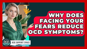 Why Does Facing Your Fears Reduce OCD Symptoms? - OCD Support Space