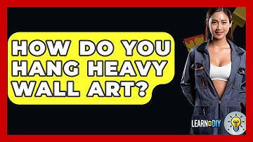 How Do You Hang Heavy Wall Art? - LearnToDIY360.com