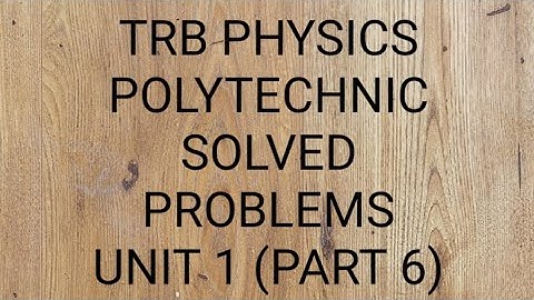 TRB PHYSICS POLYTECHNIC SOLVED PROBLEMS - UNIT 1 (PART 6)