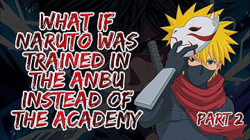 What If Naruto Was Trained In The Anbu Instead Of The Academy | Part 2