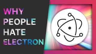 ELECTRON: why people HATE it, why devs USE it