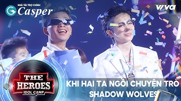 KHI HAI TA NGỒI CHUYỆN TRÒ - SHADOW WOLVES | THE HEROES 2022 THẦN TƯỢNG ĐỐI THẦN TƯỢNG