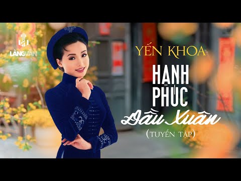 Hạnh Phúc Đầu Xuân (Tuyển Tập Xuân) | Yến Khoa, Ngọc Sơn, Chế Thanh, Đình Văn, Quang Linh...