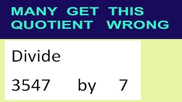 Divide     3547      by     7  many  get  this  quotient   wrong