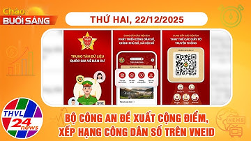 Chào buổi sáng (22/12/2025): Bộ Công an đề xuất cộng điểm, xếp hạng công dân số trên VneID