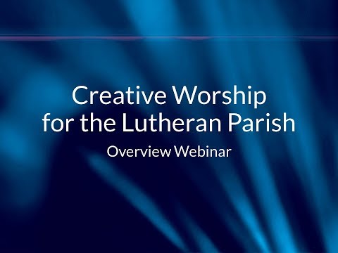Creative Worship for the Lutheran Parish - Overview Webinar