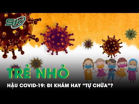 Hậu COVID-19 ở Trẻ Nhỏ: Đi Khám Hay Tự "Chữa"? | SKĐS