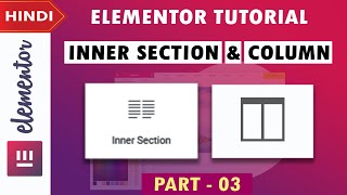 [ Inner Section and Column ] Elementor Tutorial in Hindi  | Part  03 | 2020