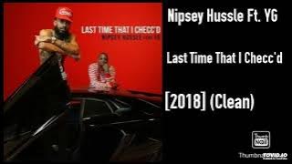 Nipsey Hussle Ft. YG - Last Time That I Checc'd [2018] (Clean)