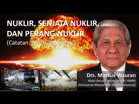 NUKLIR, SENJATA NUKLIR, DAN PERANG NUKLIR (Catatan: Markus Wauran)