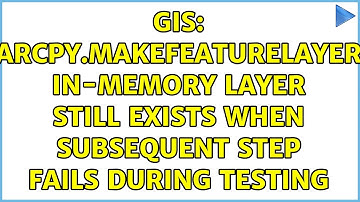 GIS: arcpy.MakeFeatureLayer in-memory layer still exists when subsequent step fails during testing