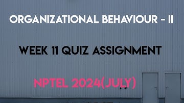 Organizational Behaviour - II Week 11 Quiz Assignment Solution | NPTEL 2024(July) | SWAYAM 2024 |