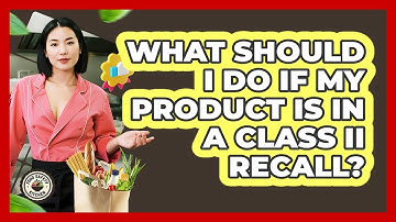 What Should I Do If My Product Is In A Class II Recall? - Food Safety Kitchen